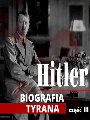 cover image of Adolf Hitler. Biografia tyrana. Część III
